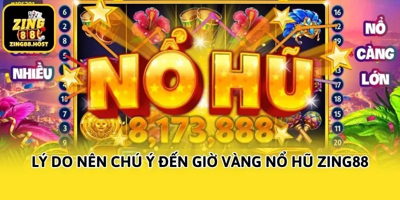 Lý do nên chú ý đến giờ vàng nổ hũ Zing88