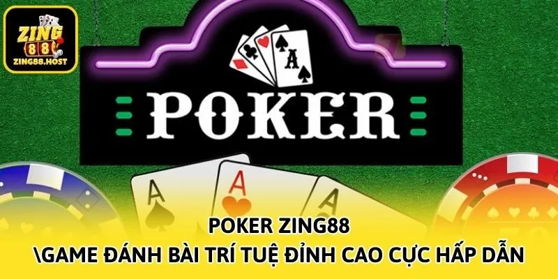 Poker Zing88 – Game Đánh Bài Trí Tuệ Đỉnh Cao Cực Hấp Dẫn